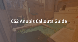 Anubis Callouts: Complete CS2 Map Guide (2026)