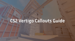 Vertigo Callouts CS2: Complete Map Guide (2026)