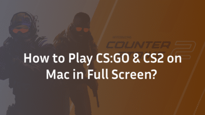 How to Play CS:GO & CS2 on Mac in Full Screen?