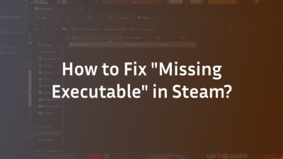 Missing Executable Steam Error: The Definitive Fix Guide