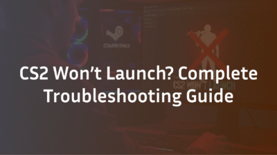 CS2 Won't launch? The Complete Troubleshooting guide