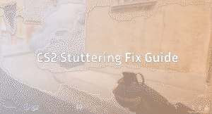 The Complete CS2 Stuttering Fix Guide