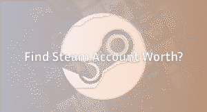 How Much Is My Steam Account Worth? A Full Guide