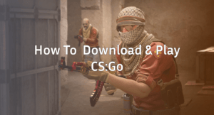 How To Download & Play CS:GO Complete Guide