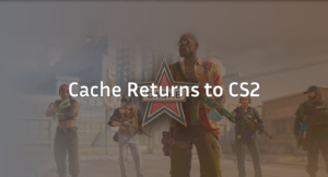 Cache Returns to CS2 (April 28 Update) – What’s new?