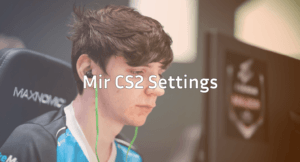 Mir CS2 Settings, Crosshair &amp; Config Guide