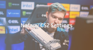 Nafany CS2 Settings: Career, Playstyle &amp; Settings Guide